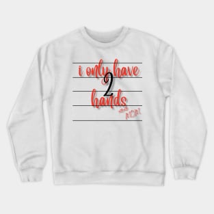 I Only Have 2 Hands Crewneck Sweatshirt